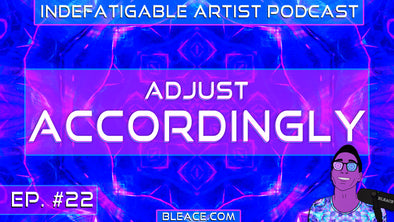 Indefatigable Artist Podcast Ep. 22 – Adjust Accordingly