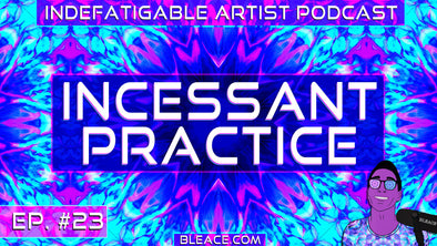 Indefatigable Artist Podcast Ep. 23 – Incessant Practice