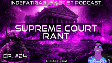 Indefatigable Artist Podcast Ep. 24 - Supreme Court Vent