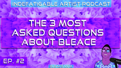 Indefatigable Artist Podcast Ep. 2 - The 3 Most Asked Questions About Bleace