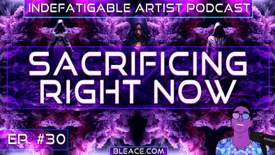 Indefatigable Artist Podcast Episode 30 - Sacrificing Right Now
