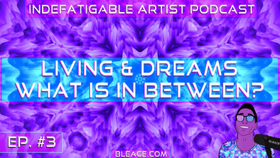 Indefatigable Artist Podcast Ep. 3 - Living & Dreams, What is in Between?