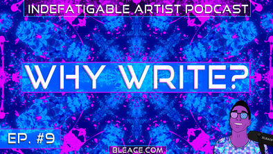 Indefatigable Artist Podcast Ep. 9 - Why Write?